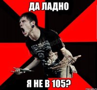 Да ладно Я не в 105?