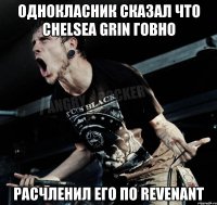 Однокласник сказал что Chelsea grin говно Расчленил его по revenant