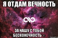 я отдам вечность за нашу с тобой бесконечность ∞