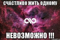 Cчастливо жить одному невозможно !!!