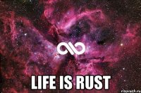  LIFE IS RUST