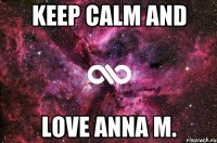 Keep calm and love ANNA M.