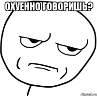 ОХУЕННО ГОВОРИШЬ? 