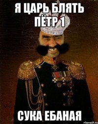 я царь блять пётр 1 сука ебаная