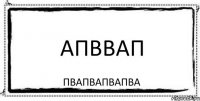 апввап пвапвапвапва