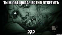 тыж обещала честно ответить ???