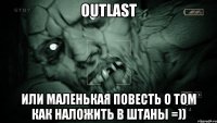 Outlast или маленькая повесть о том как наложить в штаны =))