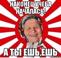 Наконец учеба началась! А ты ешь,ешь