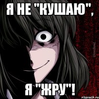 Я не "кушаю", Я "ЖРУ"!