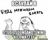 Вступай в StudioSoundAndTuning "kilowatt31"