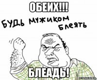 ОБЕИХ!!! БЛЕАДЬ!