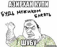 азирхан купи шубу