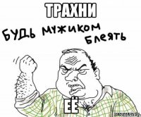 Трахни её