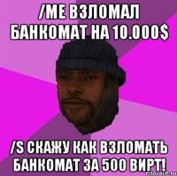 /me взломал банкомат на 10.000$ /s Скажу как взломать банкомат за 500 вирт!