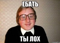 ебать ты лох