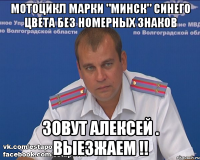 мотоцикл марки "минск" синего цвета без номерных знаков зовут Алексей . Выезжаем !!