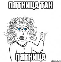 пятница так пятница