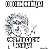 Сосни хуйца! Эээ...лососни тунца!