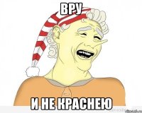 вру и не краснею