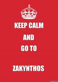 KEEP CALM AND GO TO ZAKYNTHOS