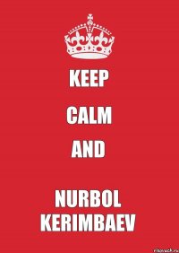 KEEP CALM AND NURBOL KERIMBAEV