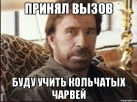 принял вызов буду учить кольчатых чарвей