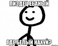 ПИЗДЕЦ ЕБАНЫЙ Где БЕЛЫЙ наХУЙ?