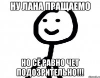 Ну лана пращаемо Но сё равно чет подозрительно!!!