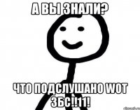 а вы знали? что Подслушано WoT ЗБС!!11!