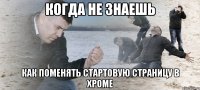 Когда не знаешь Как поменять стартовую страницу в хроме