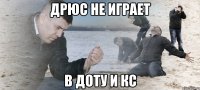 Дрюс не играет в доту и кс