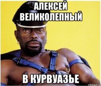 Алексей Великолепный В курвуазье