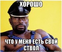 хорошо что у меня есть свой стВол