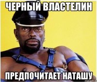 Черный властелин Предпочитает наташу