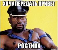 Хочу передать привет РОСТИКУ
