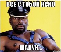 Все с тобой ясно шалун...