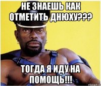 Не знаешь как отметить днюху??? Тогда я иду на помощь!!!