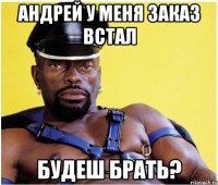 Андрей у меня заказ встал будеш брать?