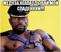 Медуза.неапаздывай.мой сладенкий!!! 