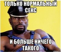 только нормальный секс и больше ничего такого