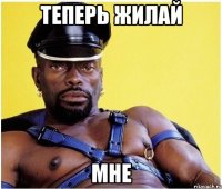 Теперь жилай Мне
