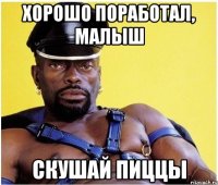 хорошо поработал, малыш скушай пиццы