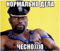 НОРМАЛЬНо дела ЧЕСНО)))0