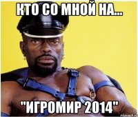Кто со мной на... "ИГРОМИР 2014"
