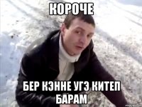 Короче Бер кэнне угэ китеп барам