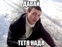 давай тетя Надя