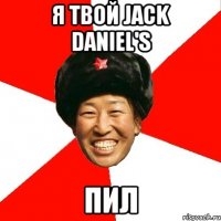 Я твой Jack Daniel's пил