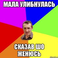 мала улибнулась сказав шо женюсь