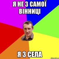 Я не з самої вінниці Я з села