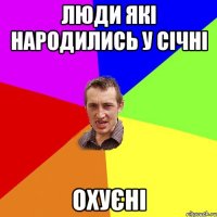 ЛЮДИ ЯКІ НАРОДИЛИСЬ У СІЧНІ ОХУЄНІ